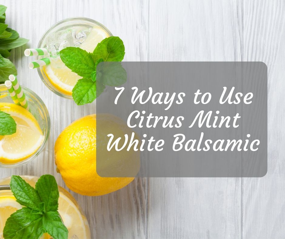 7 Ways to Use Citrus Mint White Balsamic